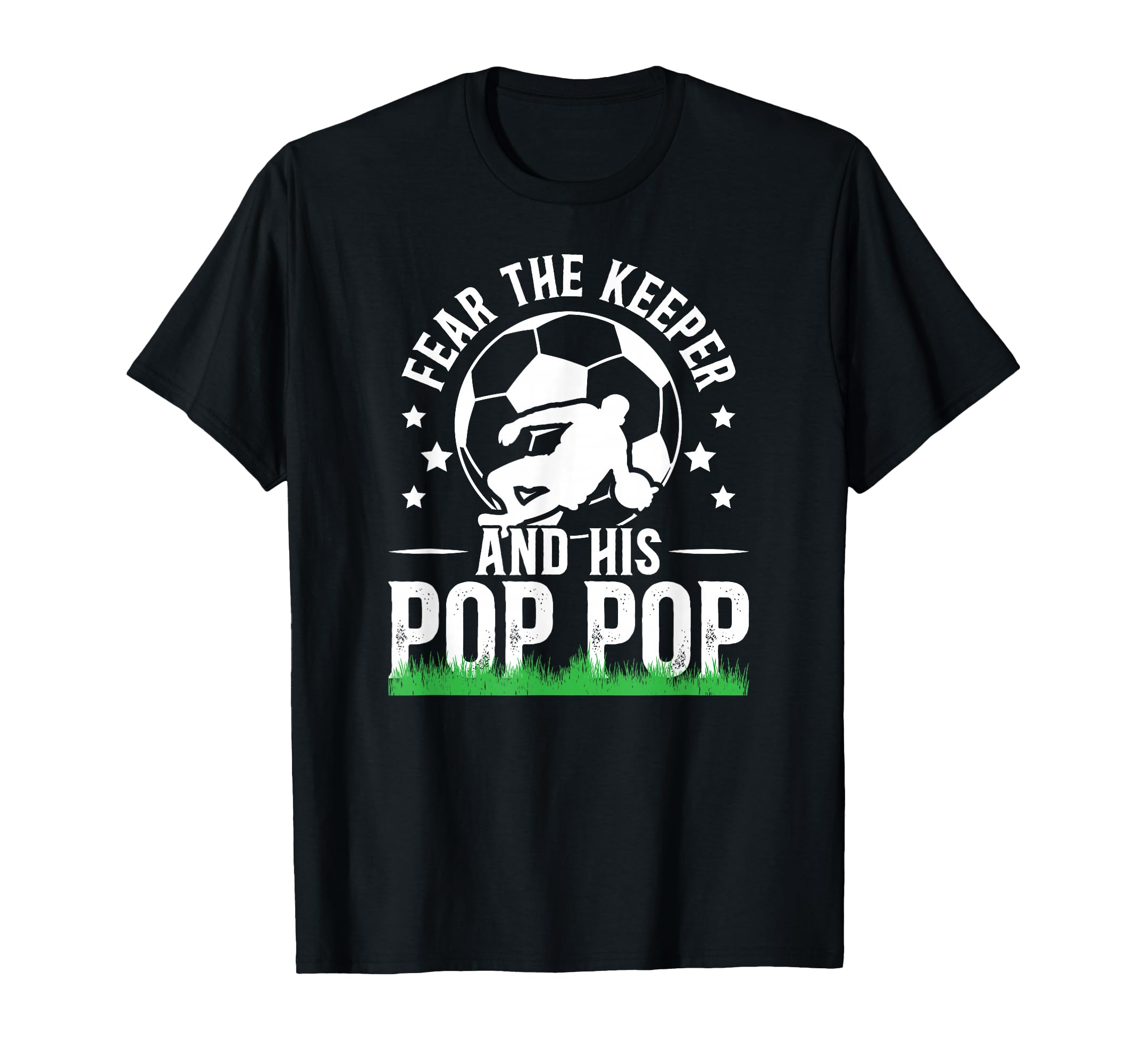 Fear Soccer Keeper Pop Pop Grandpa Soccer T-Shirt - Graphic Print Unisex - T-Shirt, Sweatshirt, Hoodie