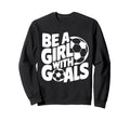 Be Goals Soccer Player Soccer Sweatshirt - Streetwear Style Unisex - T-Shirt, Sweatshirt, Hoodie