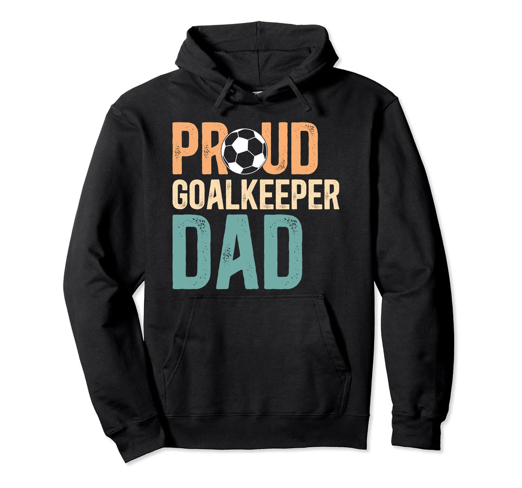Proud Soccer Goalkeeper Dad Hoodie - Casual Everyday Wear for Adults - T-Shirt, Sweatshirt, Hoodie