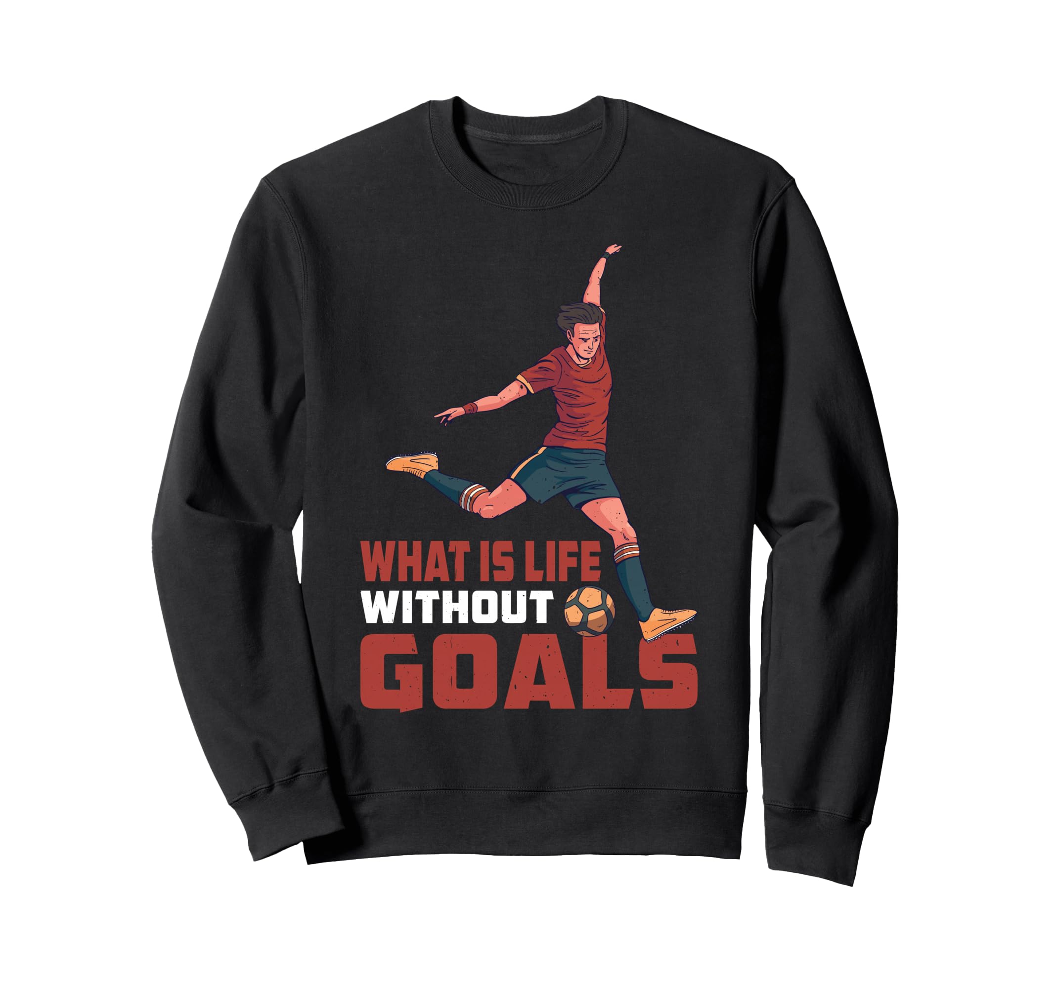 What Is Life Without Goals Sweatshirt - Trendy Graphic Men Women - T-Shirt, Sweatshirt, Hoodie