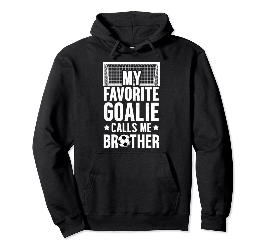 My Favorite Soccer Goalie Brother Hoodie - Casual Everyday Wear Unisex - T-Shirt, Sweatshirt, Hoodie
