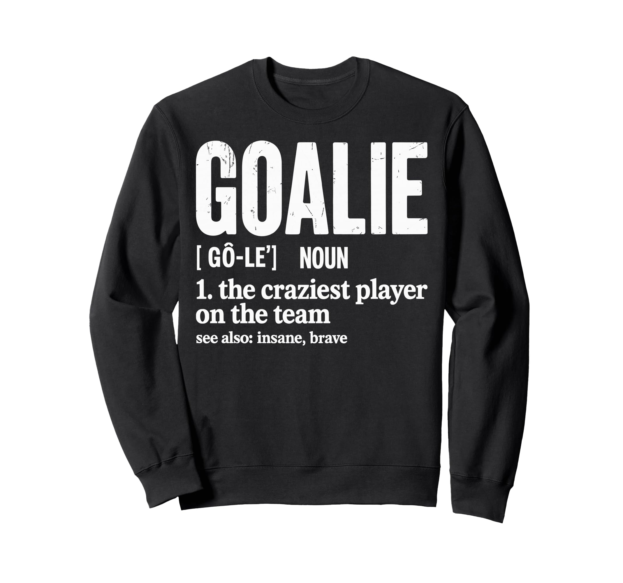 Soccer Goalie Definition Craziest Sweatshirt - Unique Graphic Unisex - T-Shirt, Sweatshirt, Hoodie