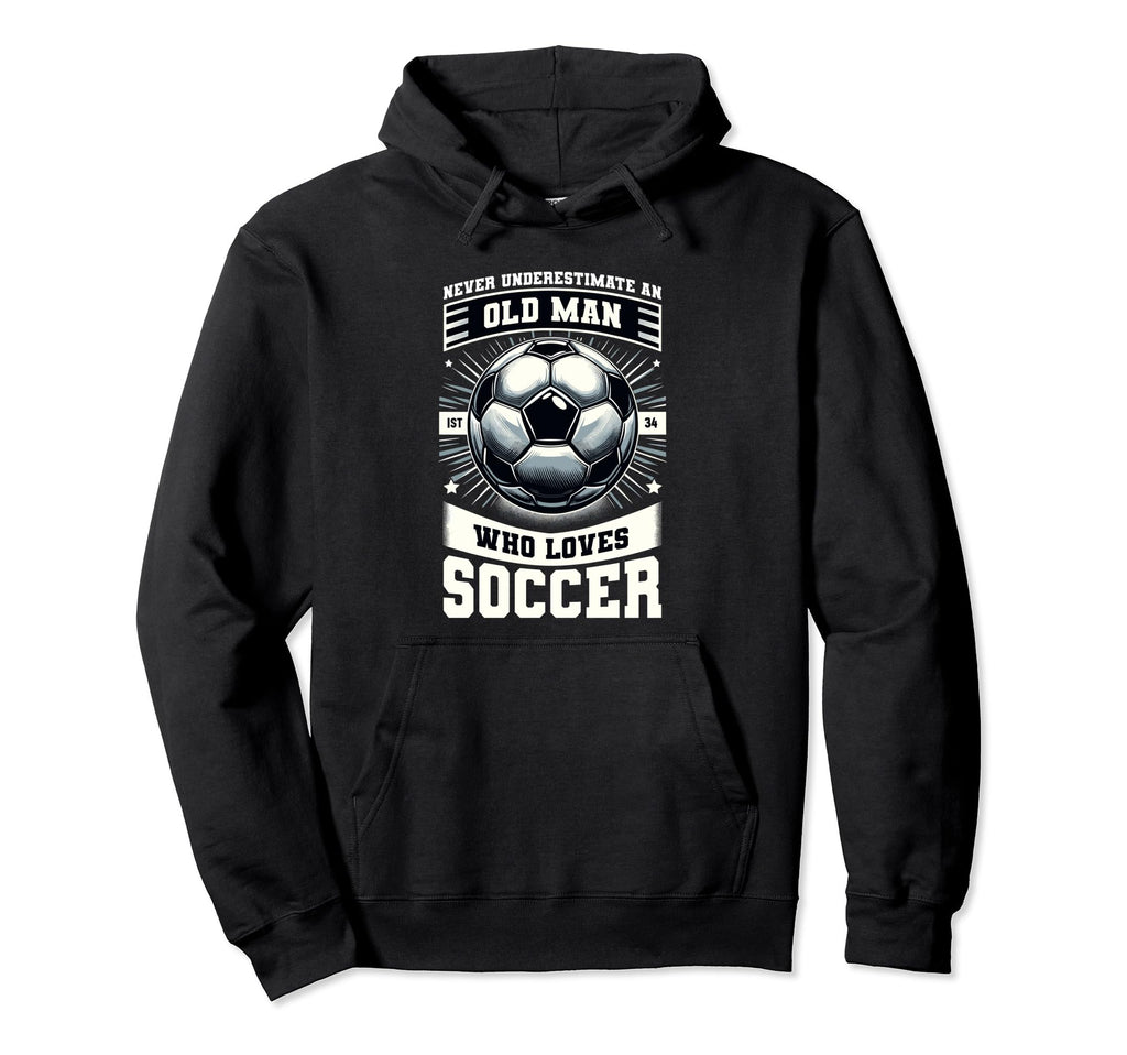 Never Underestimate Old Who Loves Soccer Hoodie - Novelty Apparel Unisex - T-Shirt, Sweatshirt, Hoodie