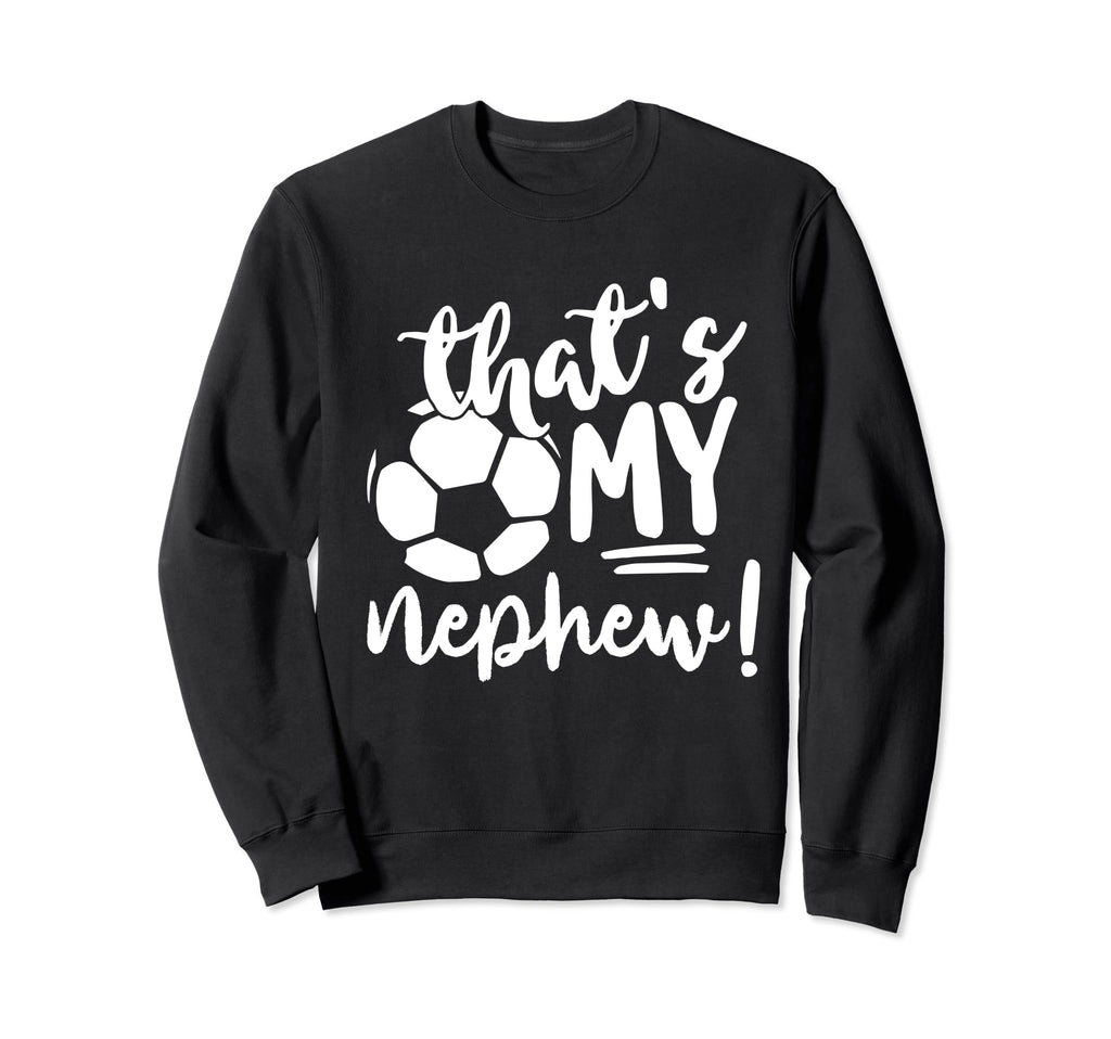 Thats My Nephew Soccer Lovers Sweatshirt - Aesthetic Graphic for Adults - T-Shirt, Sweatshirt, Hoodie