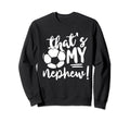 Thats My Nephew Soccer Lovers Sweatshirt - Aesthetic Graphic for Adults - T-Shirt, Sweatshirt, Hoodie