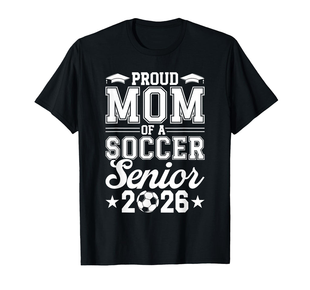 Proud Mom 2026 Senior Soccer Graduate T-Shirt - Novelty Apparel Men Women - T-Shirt, Sweatshirt, Hoodie