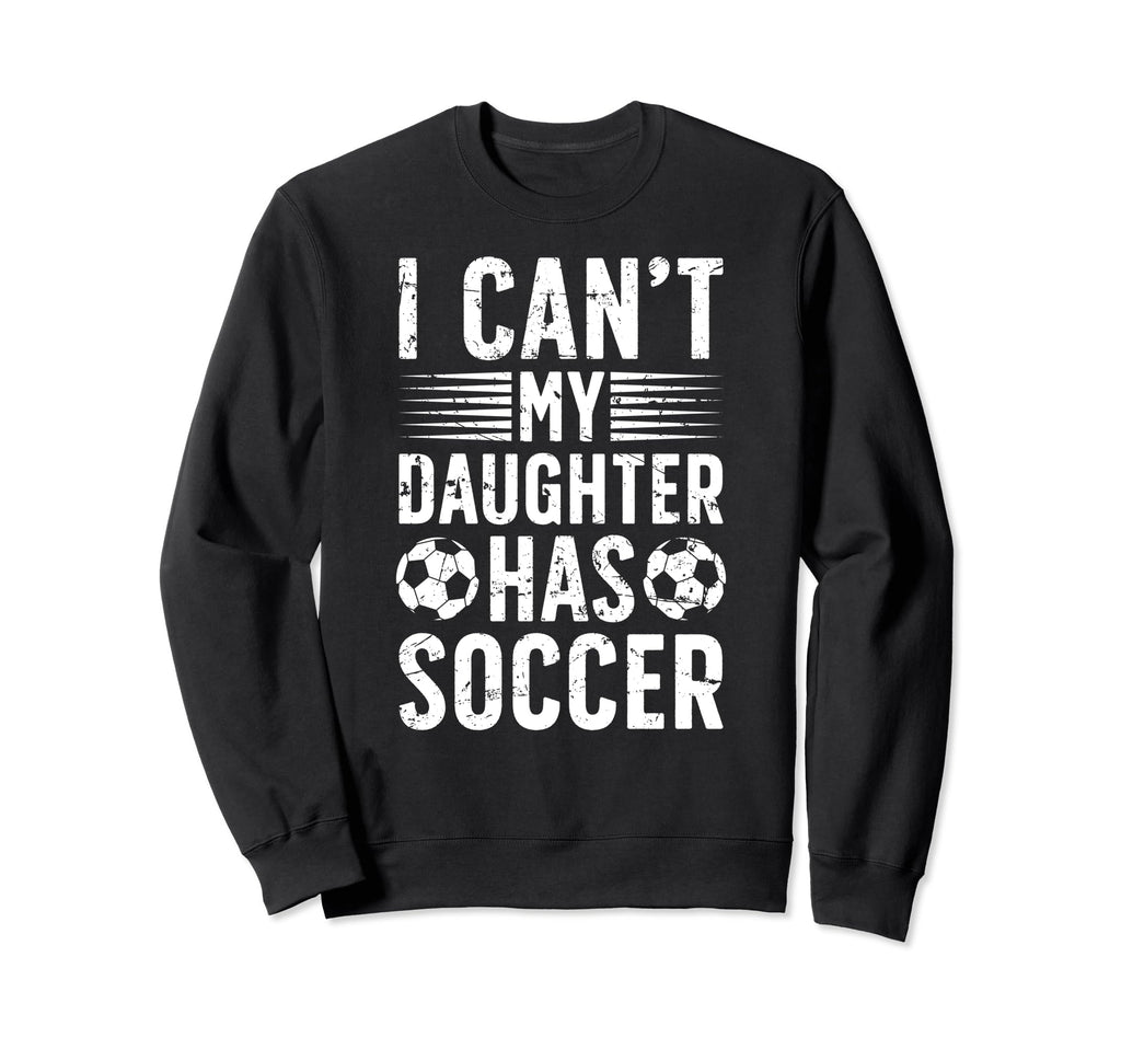 My Daughter Has Soccer Dad Soccer Sweatshirt - Aesthetic Graphic Men Women - T-Shirt, Sweatshirt, Hoodie