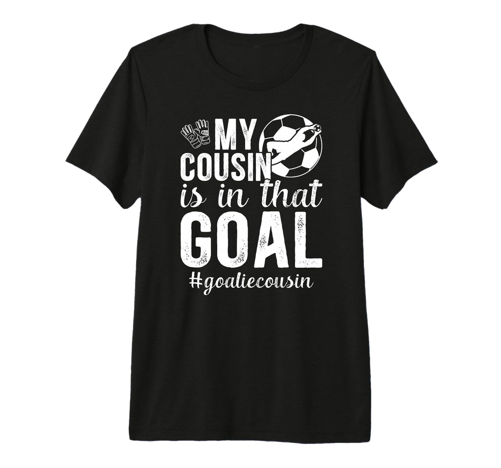 Proud Soccer Goalie Cousin Soccer Keeper T-Shirt - Streetwear Style Unisex - T-Shirt, Sweatshirt, Hoodie