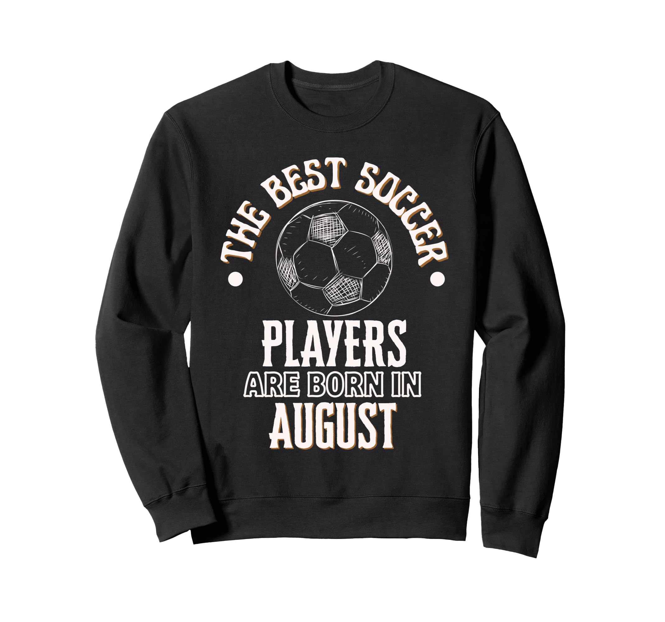 Best Soccer Players Are Born August Sweatshirt - Graphic Print for Adults - T-Shirt, Sweatshirt, Hoodie