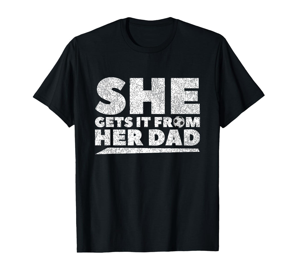 She Gets It From Her Dad Soccer T-Shirt - Unique Graphic for Adults - T-Shirt, Sweatshirt, Hoodie