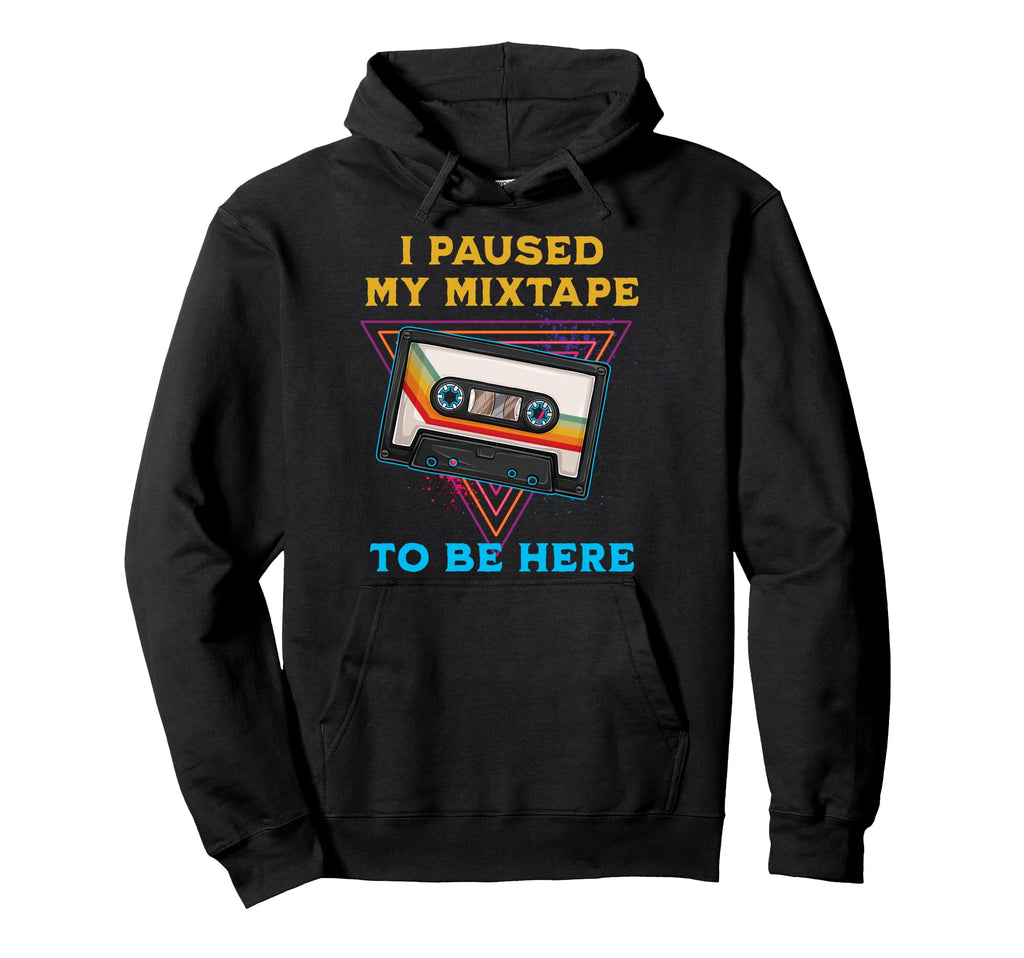 I Paused My Mixtape To Be Here Funny Hoodie - Aesthetic Graphic for Adults - T-Shirt, Sweatshirt, Hoodie