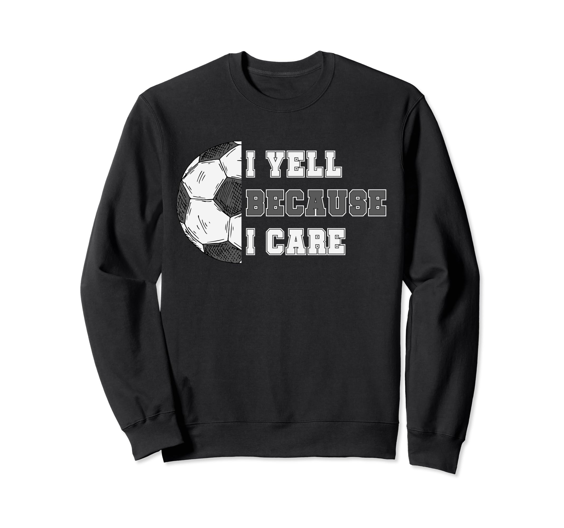 I Yell Because I Care Soccer Dad Sweatshirt - Trendy Graphic for Adults - T-Shirt, Sweatshirt, Hoodie