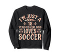 Soccer Lover Im Just 18 Year Old Who Sweatshirt - Unique Graphic Unisex - T-Shirt, Sweatshirt, Hoodie