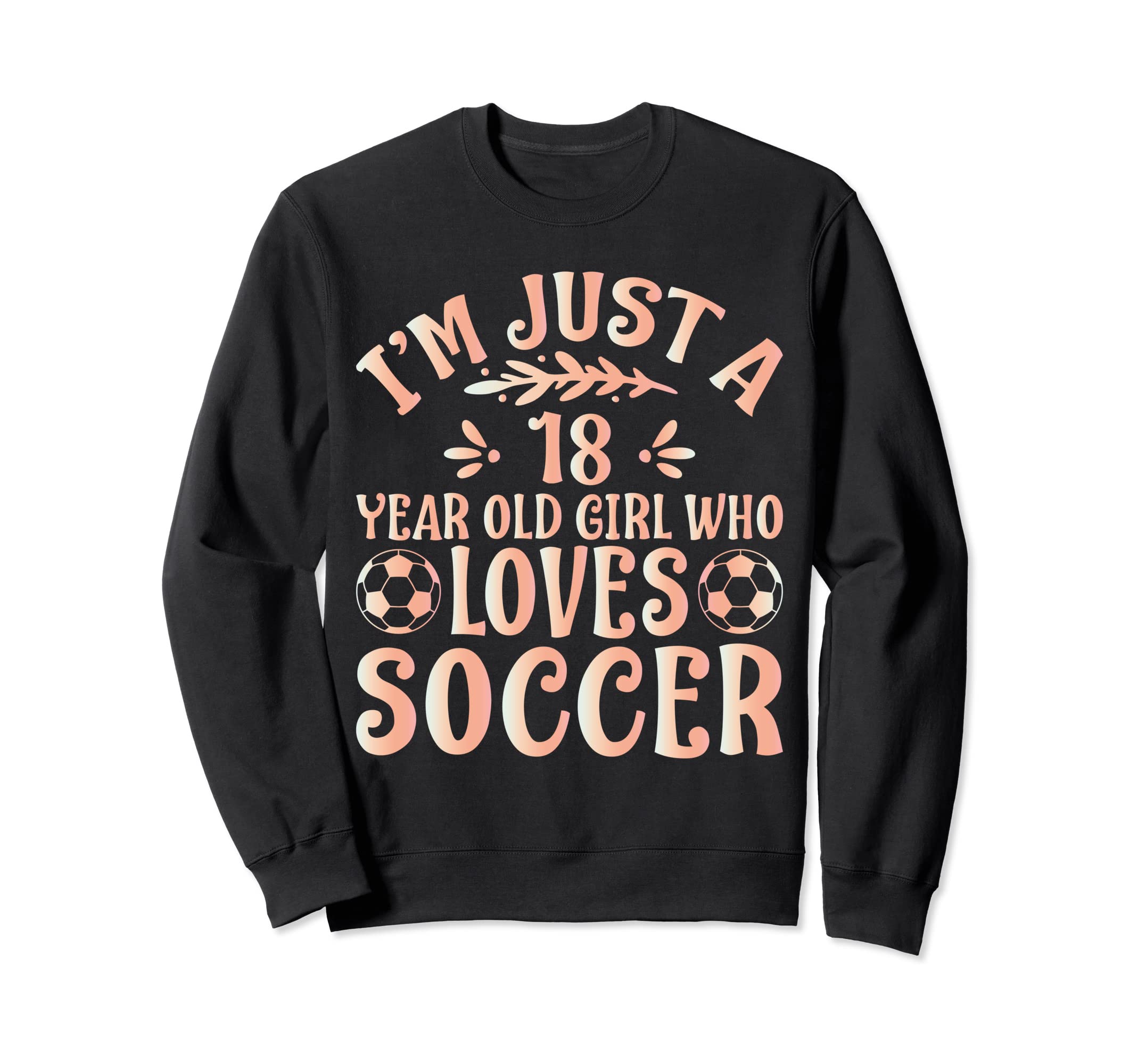 Soccer Lover Im Just 18 Year Old Who Sweatshirt - Unique Graphic Men Women - T-Shirt, Sweatshirt, Hoodie