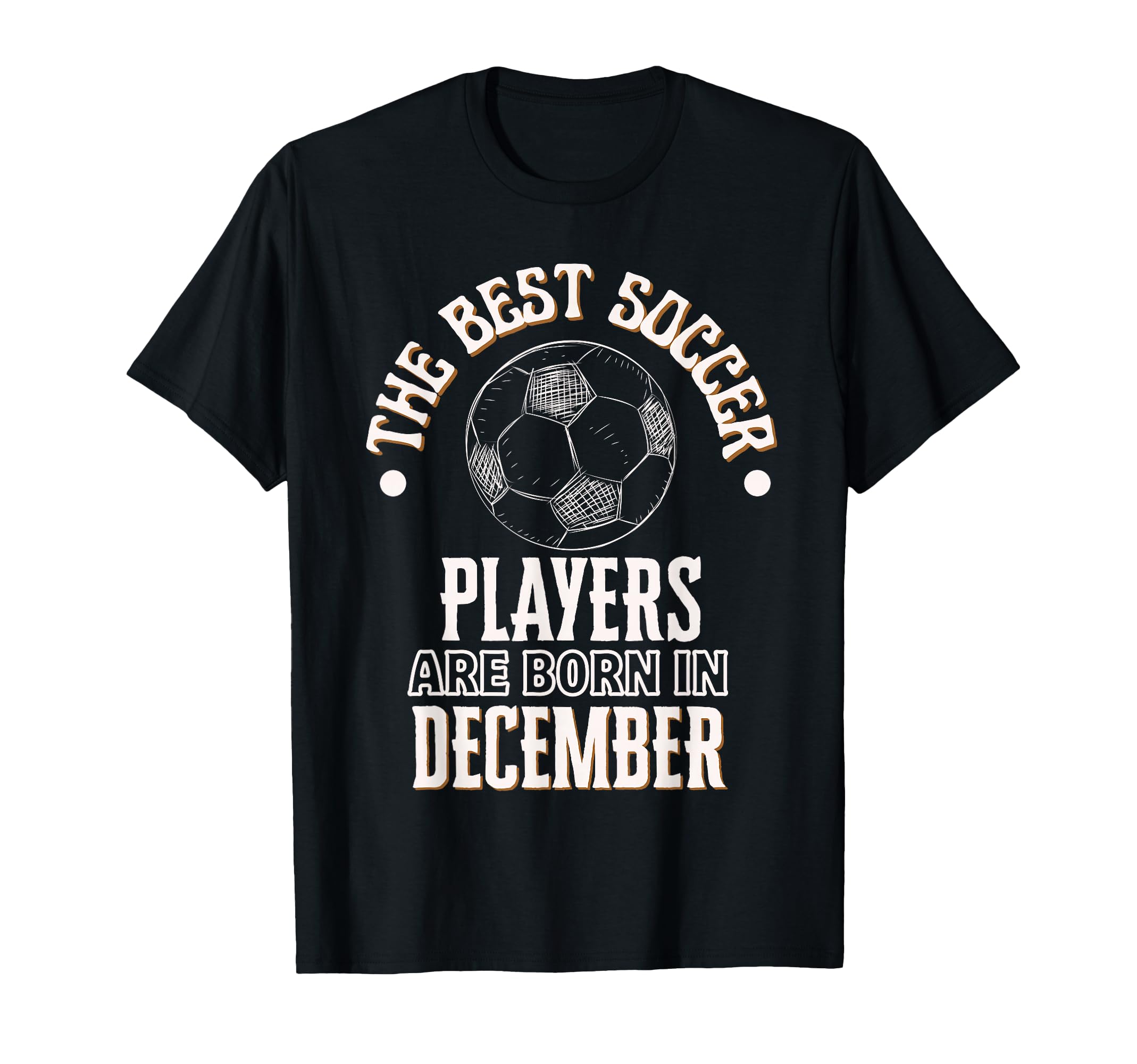 Best Soccer Players Are Born December T-Shirt - Trendy Graphic Unisex - T-Shirt, Sweatshirt, Hoodie