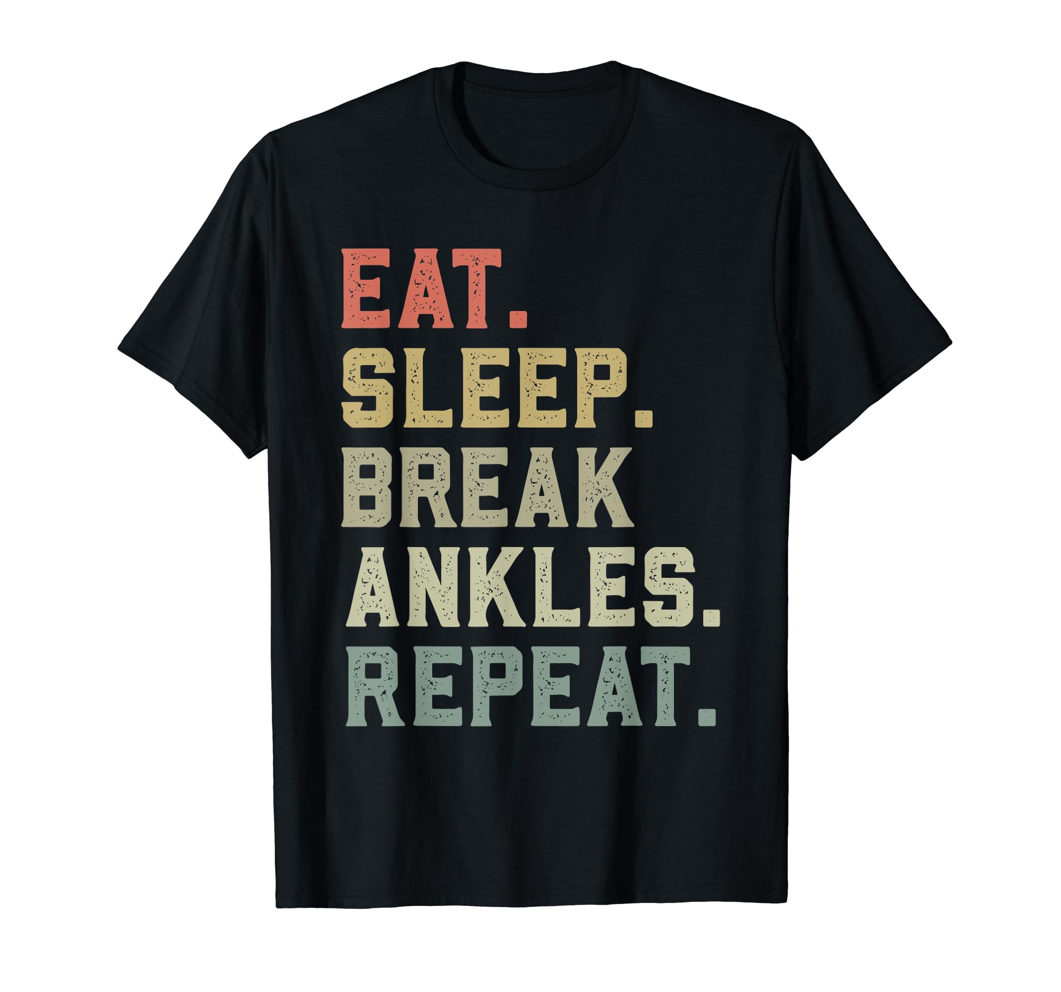Eat Sleep Break Ankles Repeat T-Shirt - Fun Novelty Design for Adults - T-Shirt, Sweatshirt, Hoodie