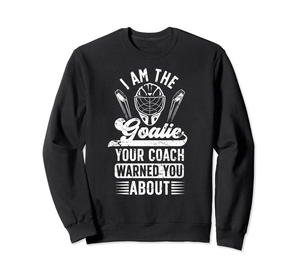 I Am Ice Hockey Goalie Ice Hockey Sweatshirt - Casual Everyday Wear Unisex - T-Shirt, Sweatshirt, Hoodie