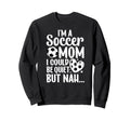 Im Soccer Mom Soccer Player Mom Sweatshirt - Fun Novelty Design for Adults - T-Shirt, Sweatshirt, Hoodie
