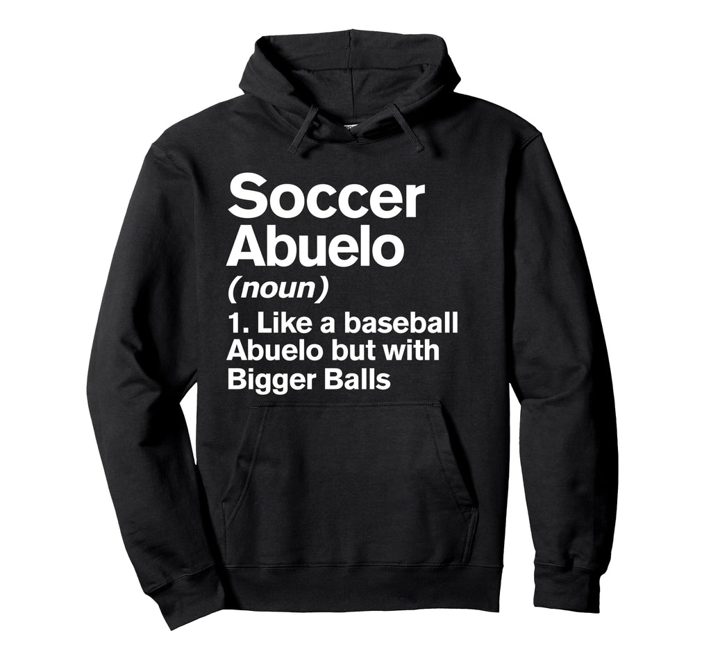 Soccer Abuelo Definition Funny Bigger Hoodie - Graphic Print Men Women - T-Shirt, Sweatshirt, Hoodie