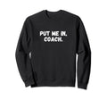 Funny Put Me Coach Soccer Football Sweatshirt - Graphic Print for Adults - T-Shirt, Sweatshirt, Hoodie