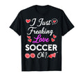 I Just Freaking Love Soccer T-Shirt - Casual Everyday Wear for Adults - T-Shirt, Sweatshirt, Hoodie