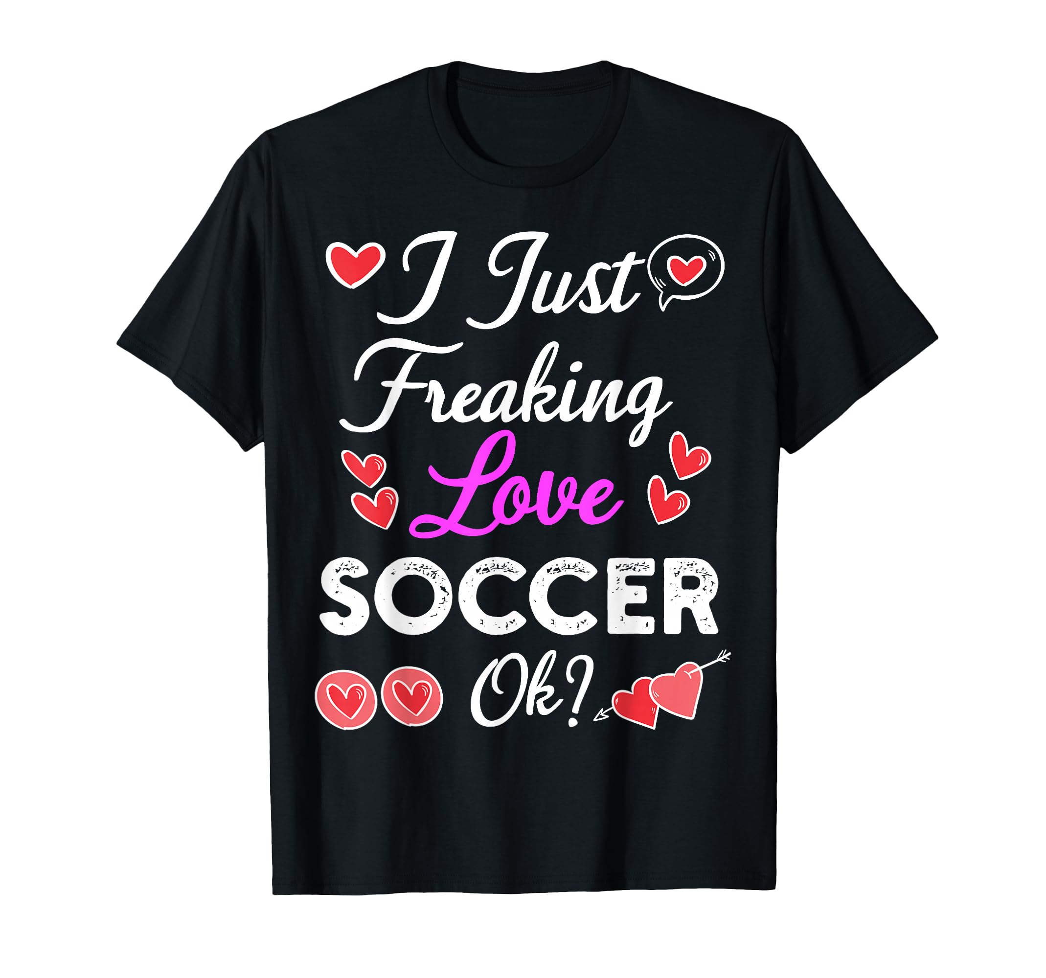 I Just Freaking Love Soccer T-Shirt - Casual Everyday Wear for Adults - T-Shirt, Sweatshirt, Hoodie
