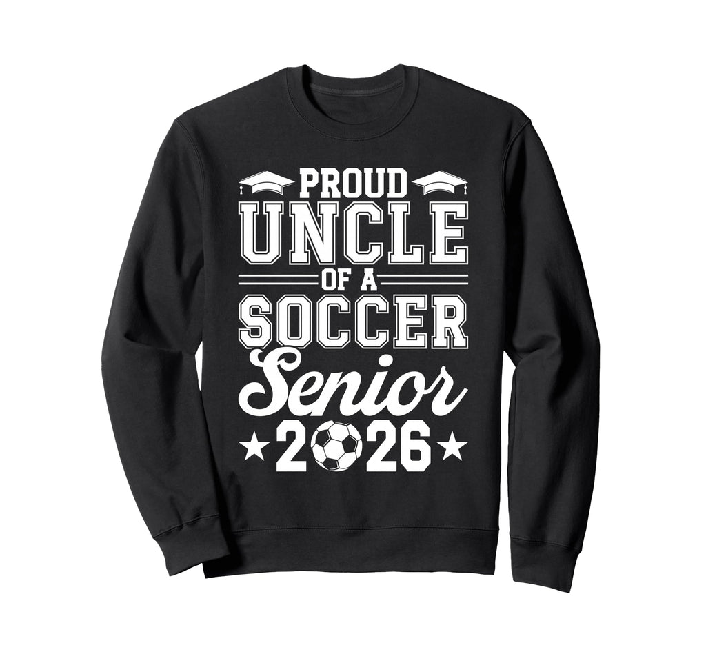 Proud Uncle 2026 Senior Soccer Sweatshirt - Novelty Apparel Men Women - T-Shirt, Sweatshirt, Hoodie