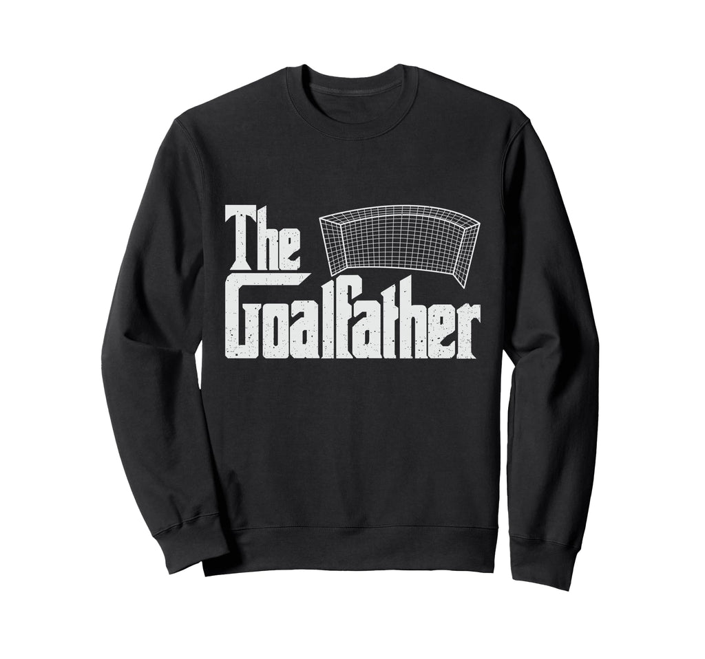 Goalfather Soccer Coach Goalkeeper Sweatshirt - Novelty Apparel Unisex - T-Shirt, Sweatshirt, Hoodie