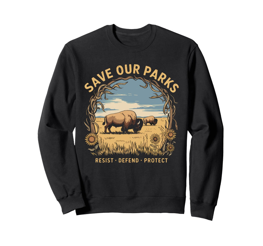 Save Our Parks Protect National Park Sweatshirt - Trendy Graphic Unisex - T-Shirt, Sweatshirt, Hoodie