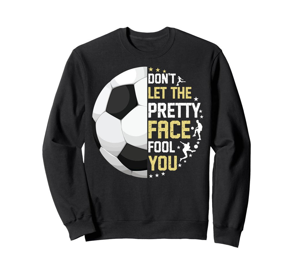Soccer Funny Dont Let Pretty Face Sweatshirt - Fun Novelty Design Unisex - T-Shirt, Sweatshirt, Hoodie