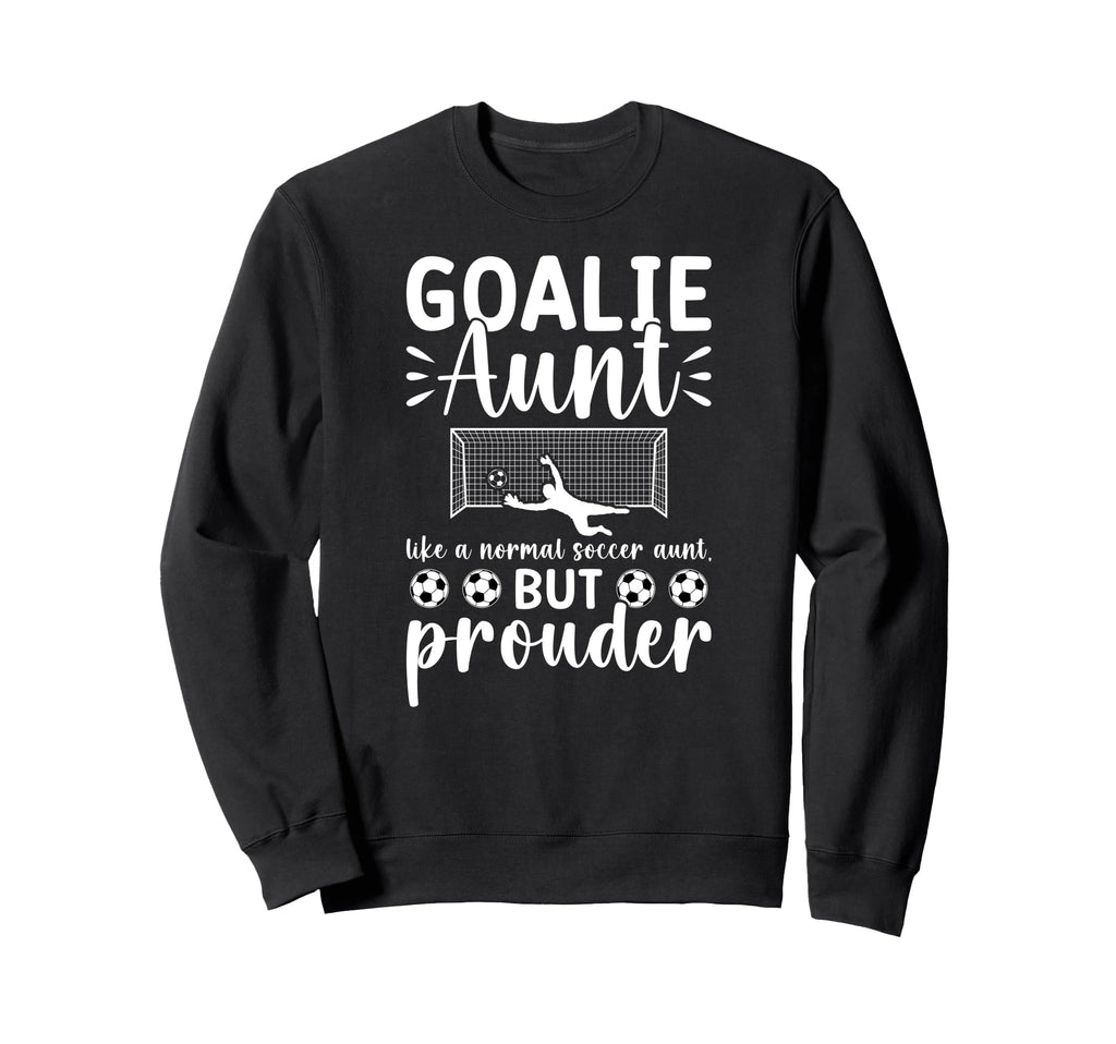 Soccer Goalie Aunt Soccer Keeper Sweatshirt - Fun Novelty Design Unisex - T-Shirt, Sweatshirt, Hoodie
