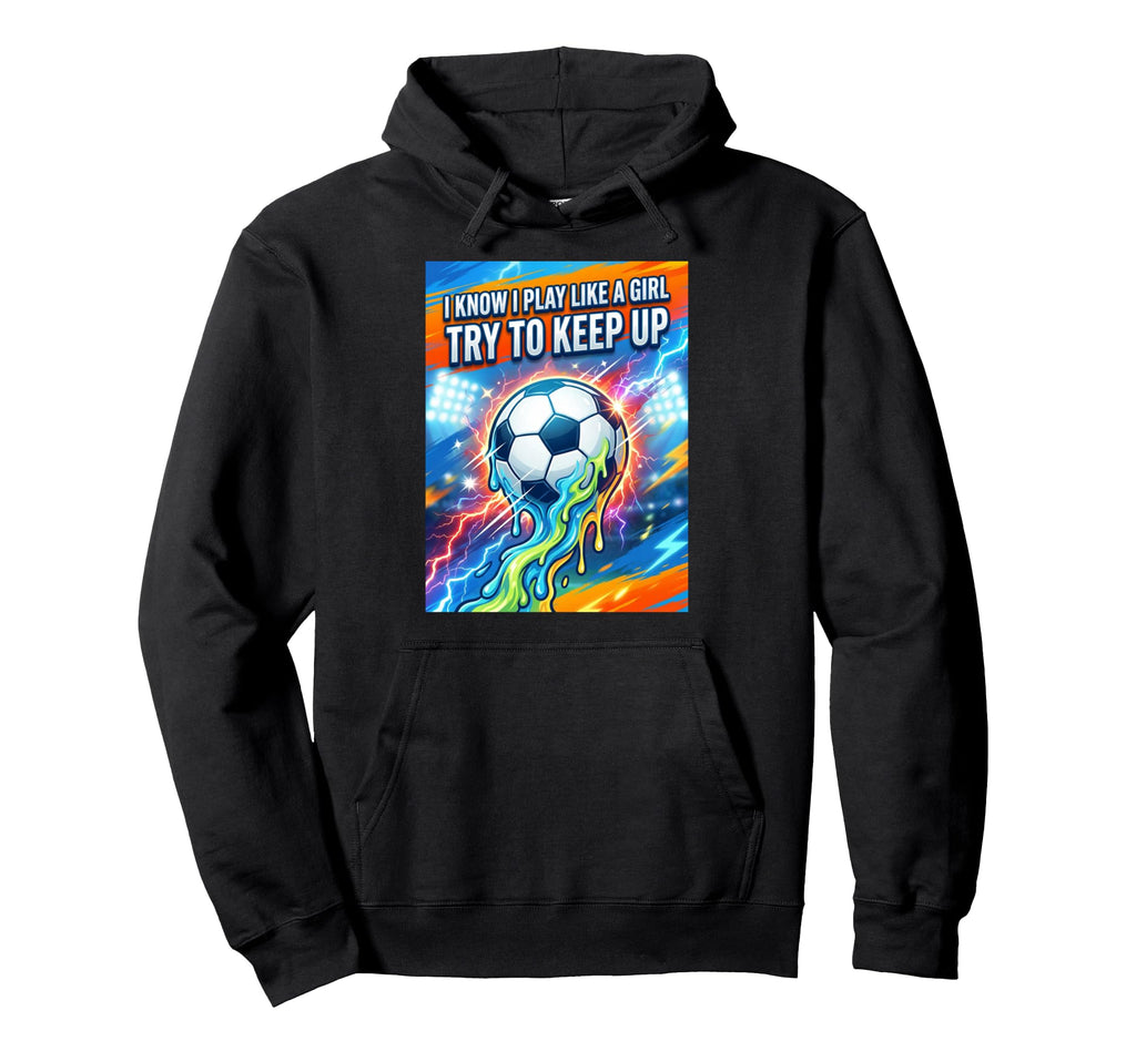 I Know I Play Like Try To Keep Up Hoodie - Fun Novelty Design Unisex - T-Shirt, Sweatshirt, Hoodie
