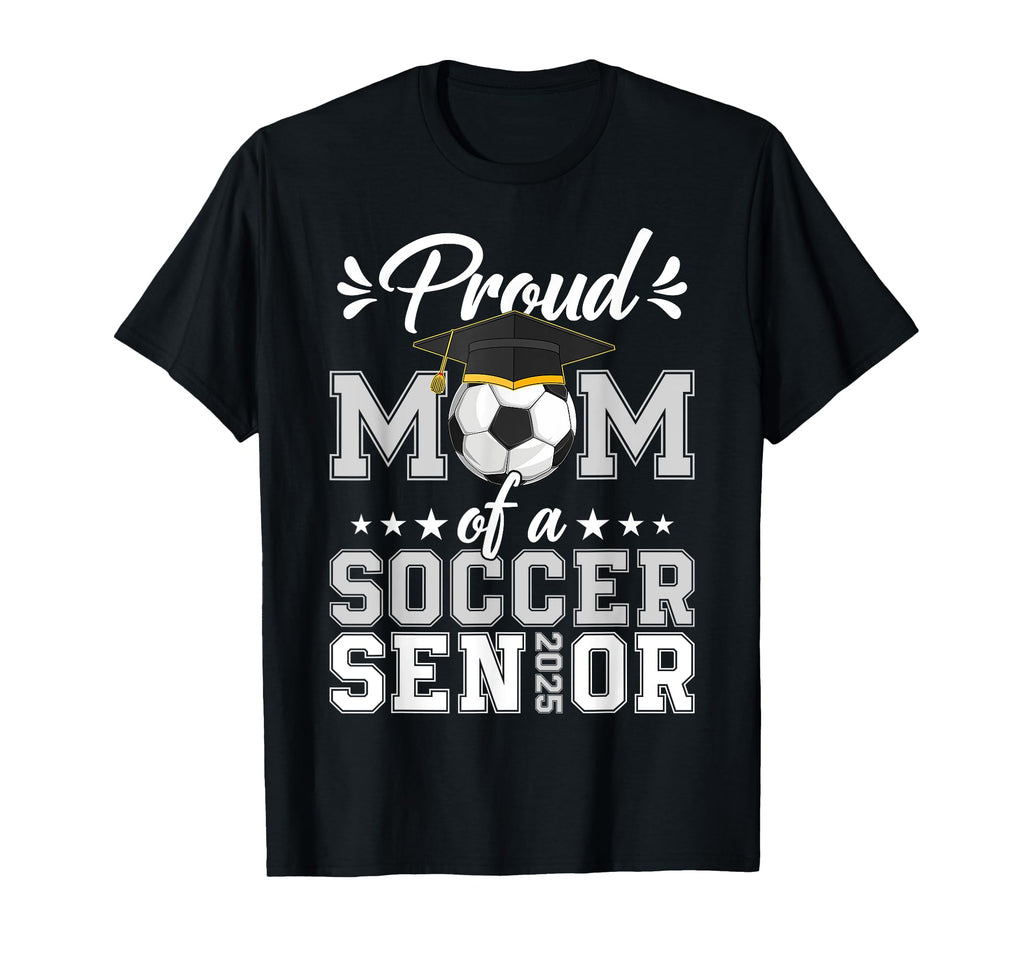 Proud Mom Soccer Senior 25 Graduate Class T-Shirt - Unique Graphic Unisex - T-Shirt, Sweatshirt, Hoodie
