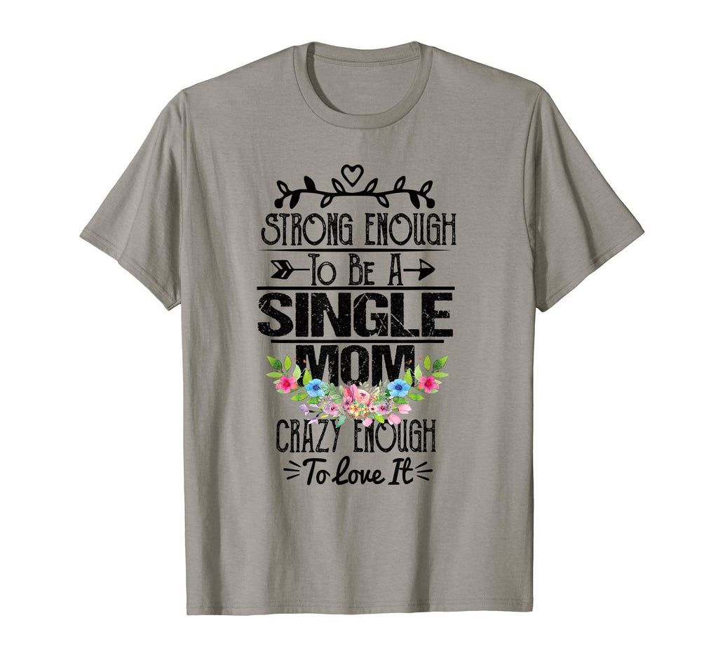 Strong Enough To Be Single Mom T-Shirt - Fun Novelty Design for Adults - T-Shirt, Sweatshirt, Hoodie