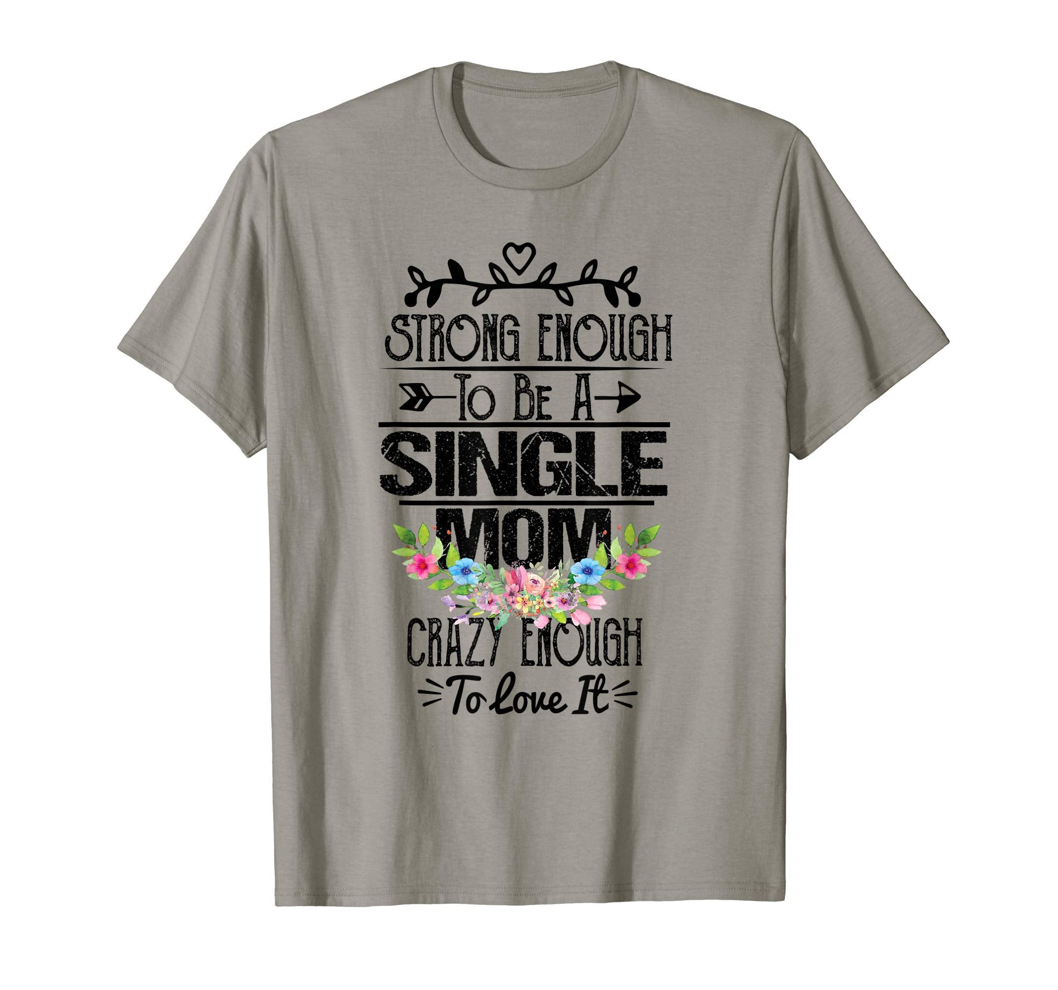 Strong Enough To Be Single Mom T-Shirt - Fun Novelty Design for Adults - T-Shirt, Sweatshirt, Hoodie