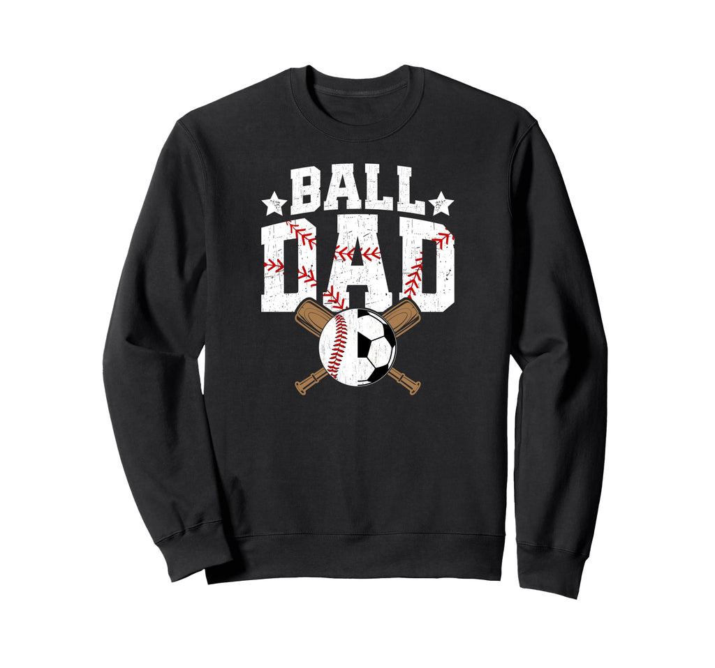 Ball Dad Baseball Soccer Dad Sweatshirt - Casual Everyday Wear Men Women - T-Shirt, Sweatshirt, Hoodie