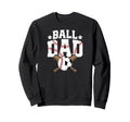 Ball Dad Baseball Soccer Dad Sweatshirt - Casual Everyday Wear Men Women - T-Shirt, Sweatshirt, Hoodie