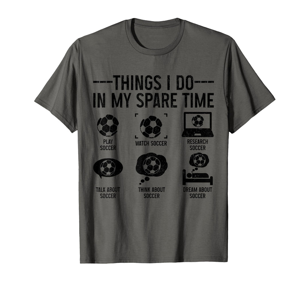 Soccer Things Do My Spare Time Funny T-Shirt - Novelty Apparel Men Women - T-Shirt, Sweatshirt, Hoodie