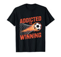 Addicted To Winning Soccer Champions T-Shirt - Casual Everyday Wear Unisex - T-Shirt, Sweatshirt, Hoodie