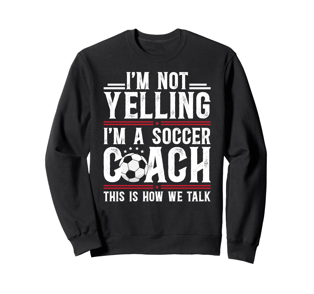 Im Not Yelling Im Soccer Coach Soccer Sweatshirt - Minimalist Print Unisex - T-Shirt, Sweatshirt, Hoodie