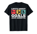 Lifes About Goals And Assists Funny T-Shirt - Fun Novelty Design Unisex - T-Shirt, Sweatshirt, Hoodie
