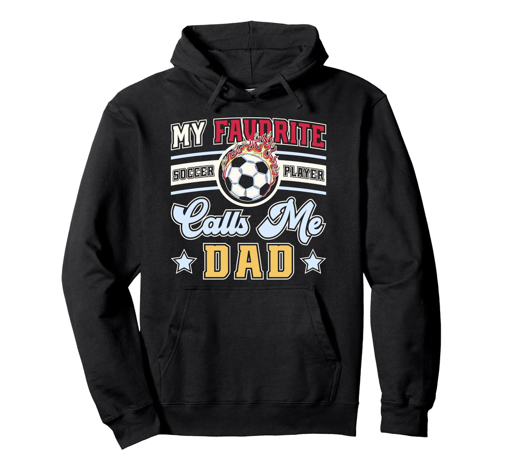 My Favorite Soccer Player Calls Me Dad Hoodie - Trendy Graphic Unisex - T-Shirt, Sweatshirt, Hoodie