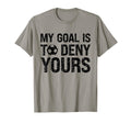 My Goal Is To Deny Yours Funny Soccer T-Shirt - Novelty Apparel for Adults - T-Shirt, Sweatshirt, Hoodie