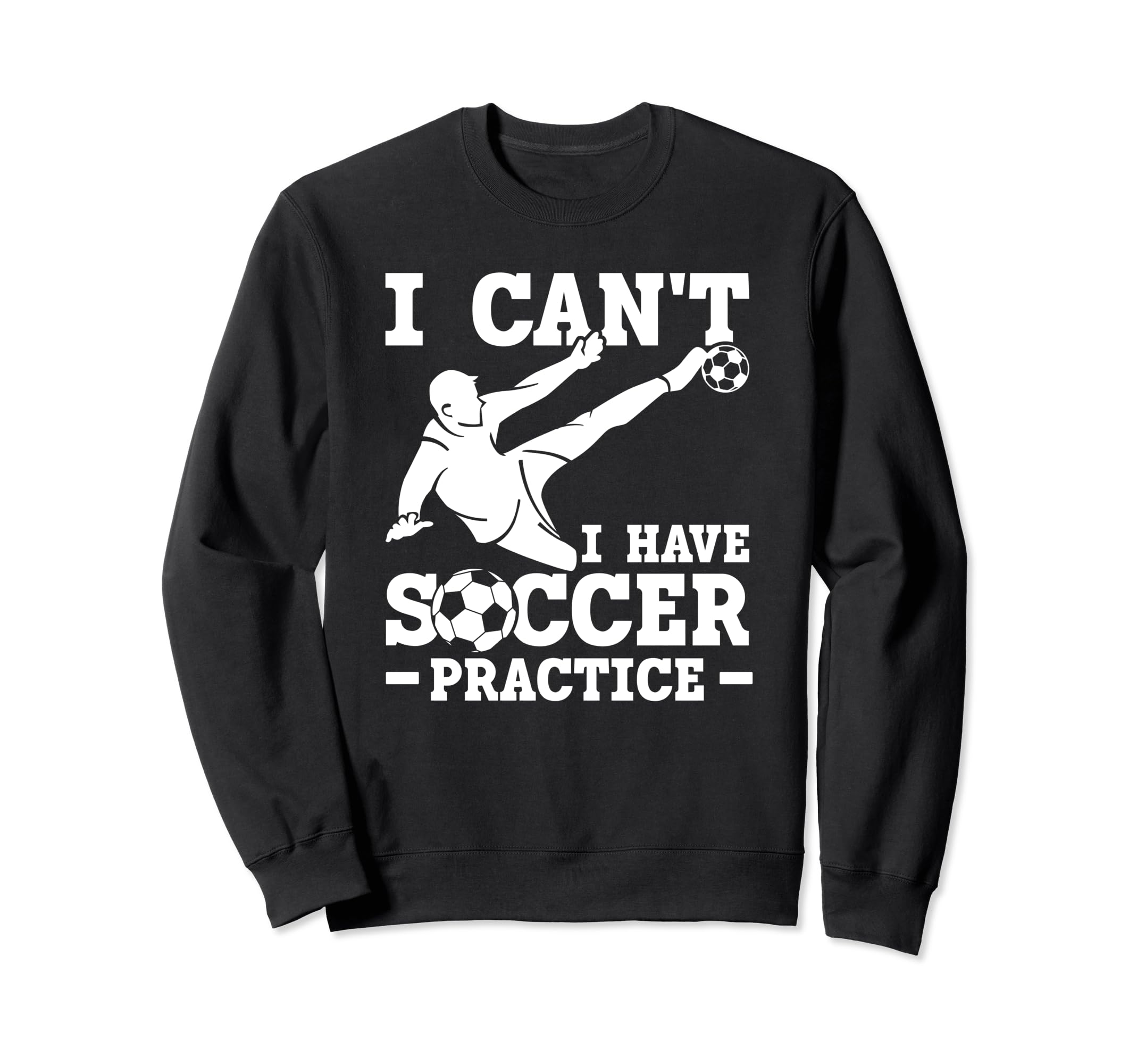 I Cant I Have Soccer Practice Funny Sweatshirt - Fun Novelty Design Unisex - T-Shirt, Sweatshirt, Hoodie