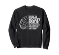 Funny Field Hockey Goalie Field Sweatshirt - Fun Novelty Design Men Women - T-Shirt, Sweatshirt, Hoodie
