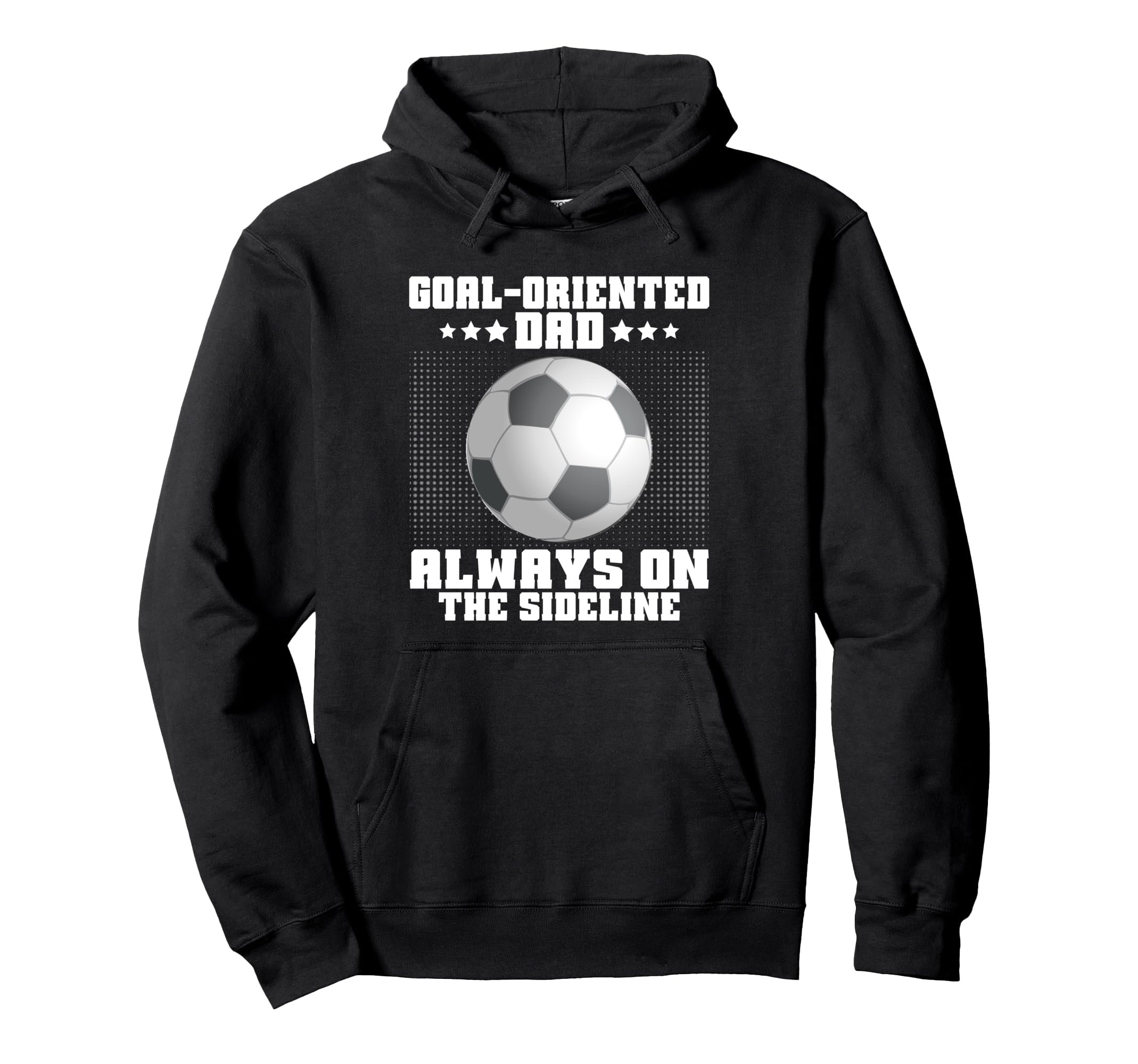 Goal Oriented Dad Always Sideline Soccer Dad Hoodie - Trendy Graphic Unisex - T-Shirt, Sweatshirt, Hoodie