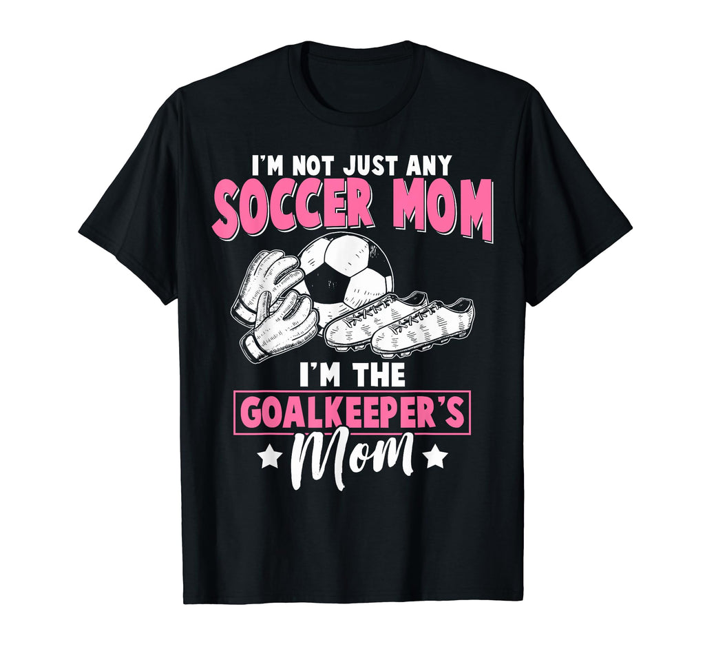 Soccer Goalkeeper Mom Im Goalkeepers T-Shirt - Novelty Apparel Men Women - T-Shirt, Sweatshirt, Hoodie