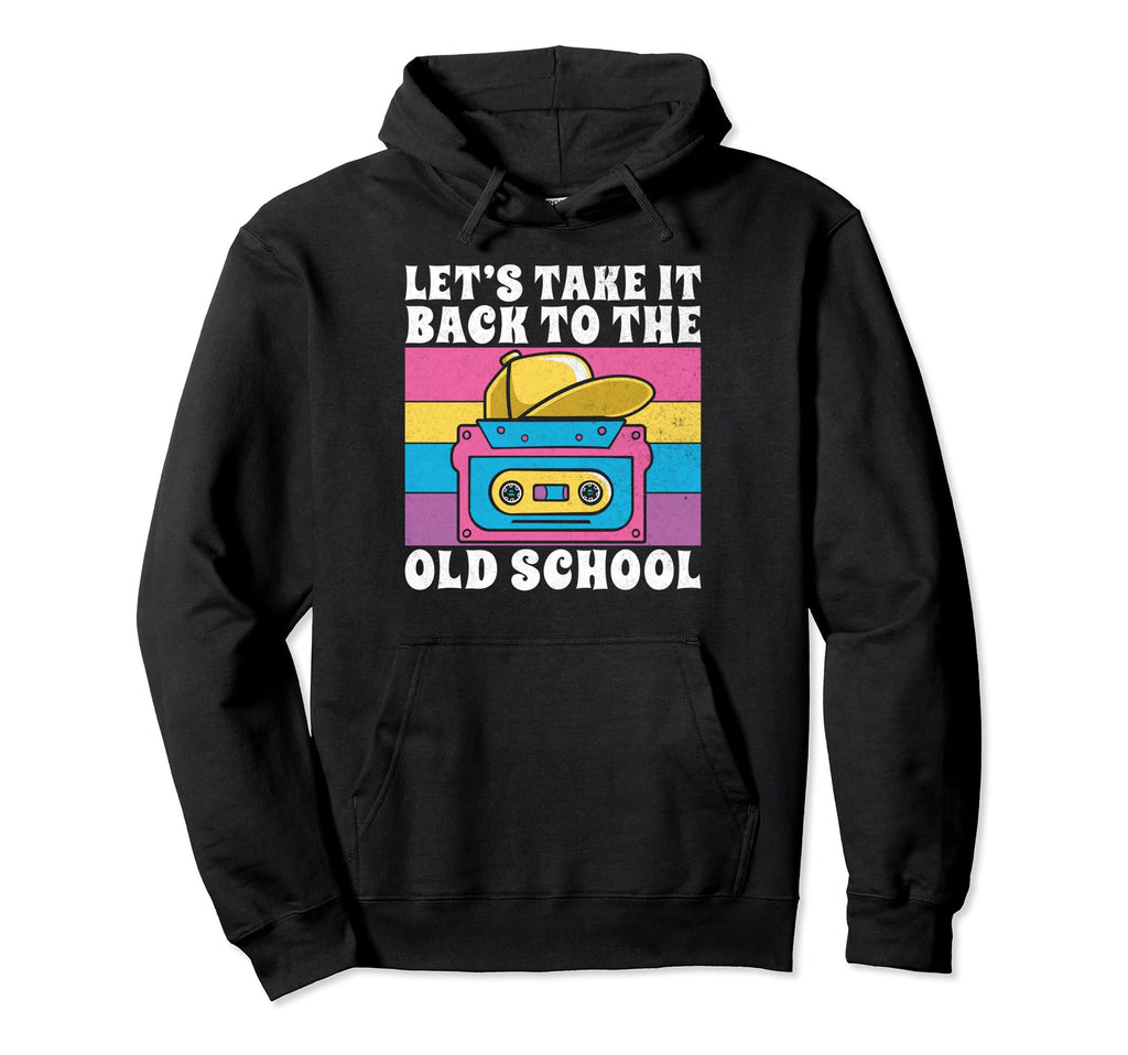 Lets Take It Back To Old School 90S Hip Hoodie - Novelty Apparel Men Women - T-Shirt, Sweatshirt, Hoodie