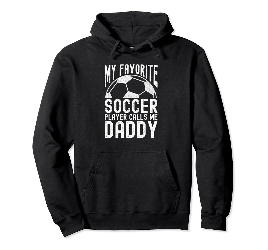 My Favorite Soccer Player Calls Me Daddy Hoodie - Novelty Apparel Unisex - T-Shirt, Sweatshirt, Hoodie