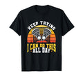 Keep Trying I Can Do This All Day T-Shirt - Trendy Graphic Men Women - T-Shirt, Sweatshirt, Hoodie